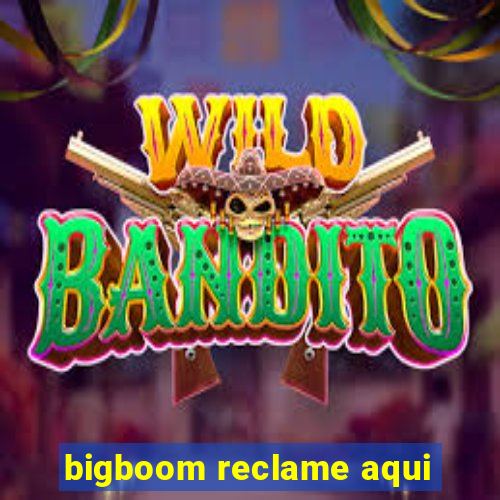 bigboom reclame aqui